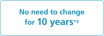 No need to change for 10 years *2